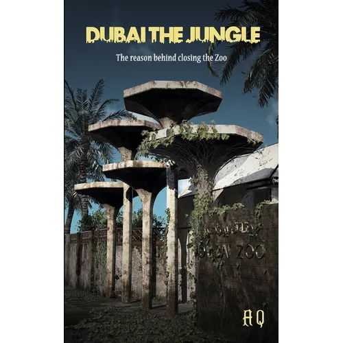 Dubai the Jungle: The Reason Behind Closing the Zoo - Paperback