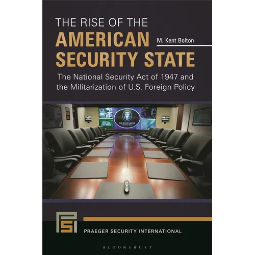 The Rise of the American Security State: The National Security Act of 1947 and the Militarization of U.S. Foreign Policy - Hardcover