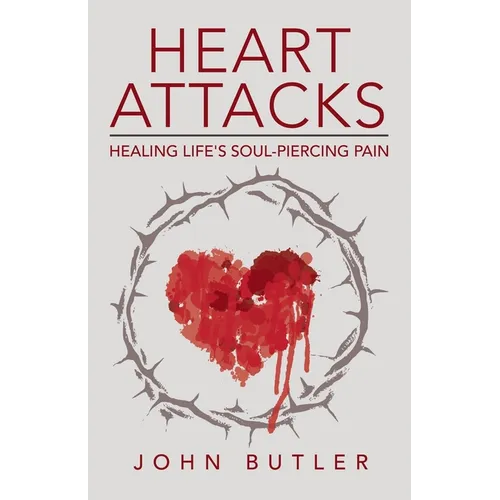 Heart Attacks: Healing Life's Soul-Piercing Pain - Paperback