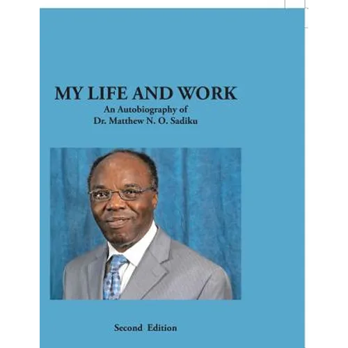 My Life and Work: An Autobiography of Dr. Matthew N. O. Sadiku - Paperback