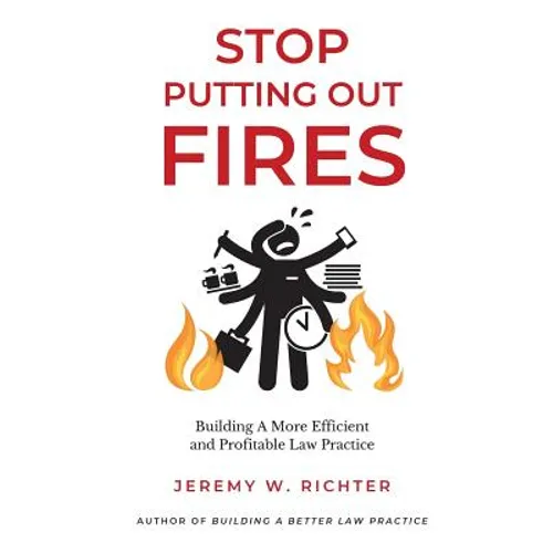 Stop Putting Out Fires: Building a More Efficient and Profitable Law Practice - Paperback
