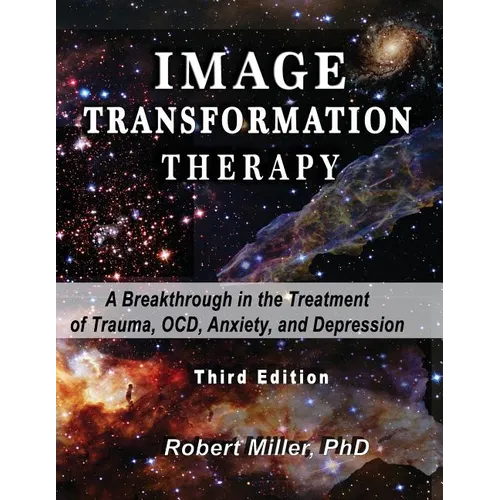 Image Transformation Therapy: A Breakthrough in the Treatment of Trauma, OCD, Anxiety, and Depression - Paperback