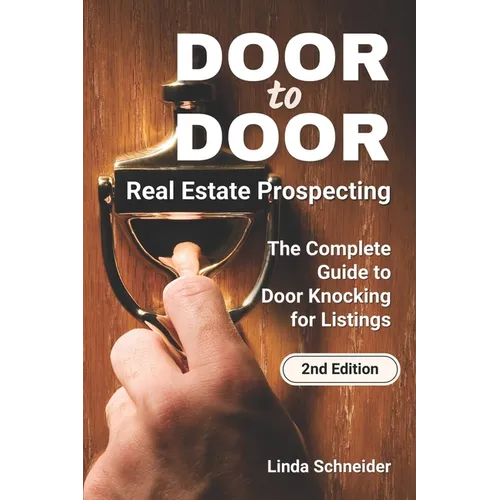 Door to Door Real Estate Prospecting: The Complete Guide to Door Knocking for Listings - Paperback