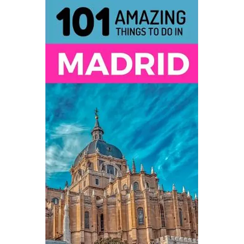 101 Amazing Things to Do in Madrid: Madrid Travel Guide - Paperback