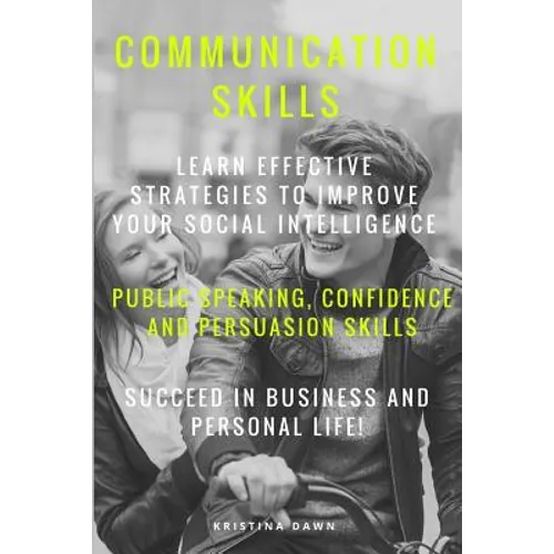 Communication: Communication Skills: Learn Effective Strategies To Improve Your - Paperback