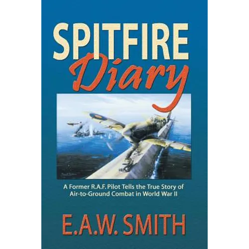 Spitfire Diary: A Former R.A.F. Pilot Tells the True Story of Air-to-Ground Combat in World War II - Paperback