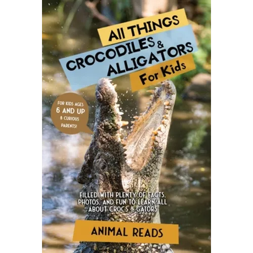 All Things Crocodiles & Alligators For Kids: Filled With Plenty of Facts, Photos, and Fun to Learn all About Crocs & Gators - Paperback