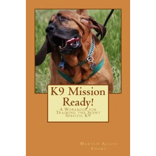 K9 Mission Ready!: A Workbook for Training the Scent Specific K9 - Paperback