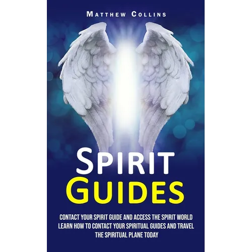Spirit Guides: Contact Your Spirit Guide and Access the Spirit World (Learn How to Contact Your Spiritual Guides and Travel the Spiritual Plane Today) - Paperback