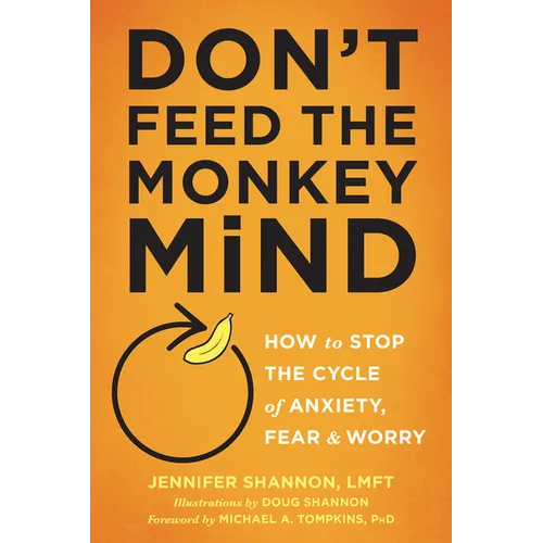 Don't Feed the Monkey Mind: How to Stop the Cycle of Anxiety, Fear, and Worry - Paperback