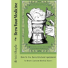 Brew Your Medicine: How To Use Basic Kitchen Equipment To Brew Custom Herbal Beers - Paperback