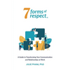7 Forms of Respect: A Guide to Transforming Your Communication and Relationships at Work - Paperback