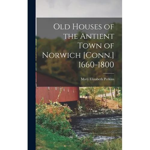 Old Houses of the Antient Town of Norwich [Conn.] 1660-1800 - Hardcover