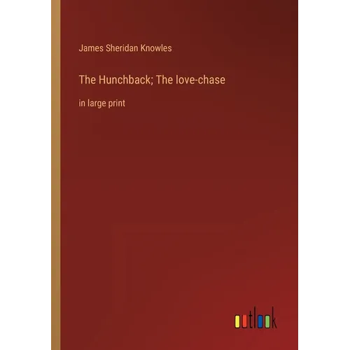 The Hunchback; The love-chase: in large print - Paperback