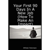 Your First 90 Days in a New Job (How to Make an Impact) - Paperback