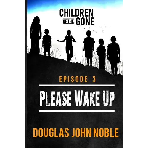 Please Wake Up - Children of the Gone: Post Apocalyptic Young Adult Series - Episode 3 of 12 - Paperback
