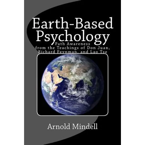Earth-Based Psychology: Path Awareness from the Teachings of Don Juan, Richard Feynman, and Lao Tse - Paperback