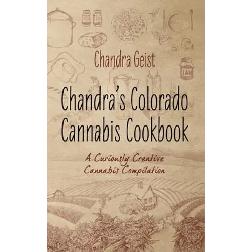 Chandra's Colorado Cannabis Cookbook: A Curiously Creative Cannabis Compliation - Hardcover