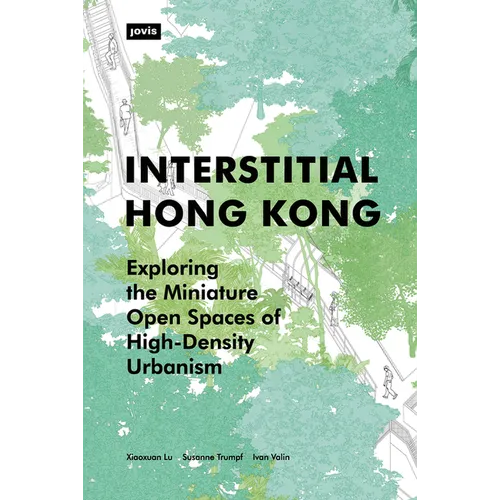 Interstitial Hong Kong: Exploring the Miniature Open Spaces of High-Density Urbanism - Paperback