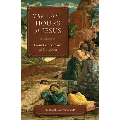 The Last Hours of Jesus: From Gethsemane to Golgotha - Paperback