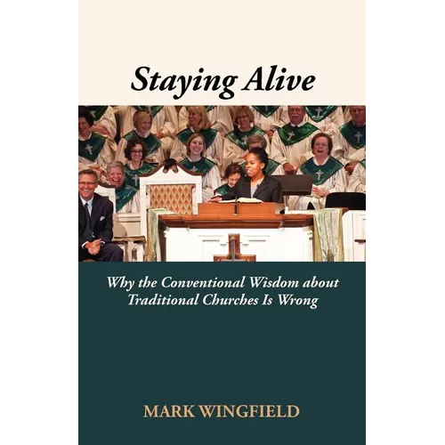 Staying Alive: Why the Conventional Wisdom about Traditional Churches Is Wrong - Paperback