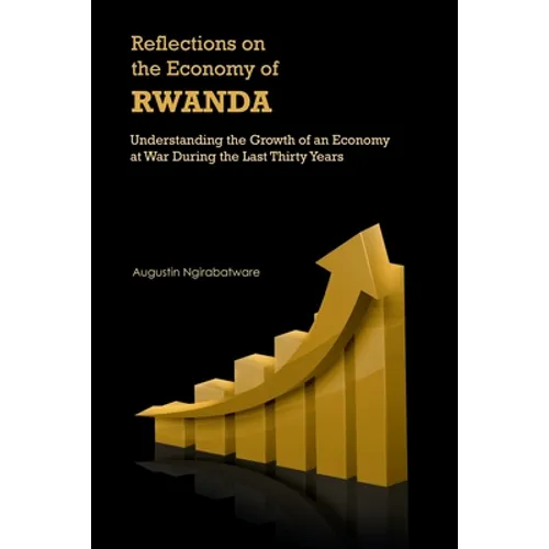 Reflections on the Economy of Rwanda: Understanding the Growth of an Economy at War During the Last Thirty Years - Paperback