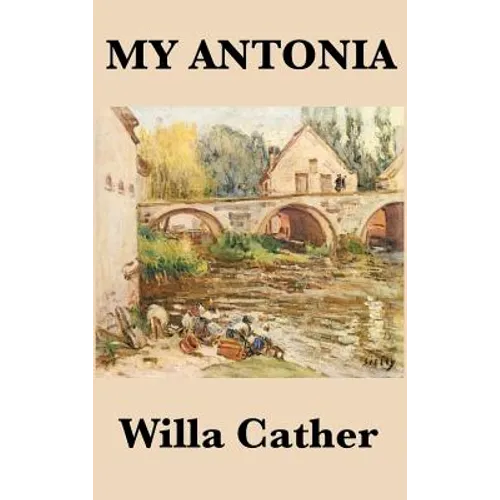 My Antonia: A Novel of Memory, Immigration, and Life on the American Frontier - Hardcover