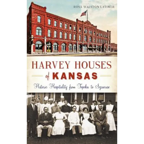 Harvey Houses of Kansas: Historic Hospitality from Topeka to Syracuse - Hardcover