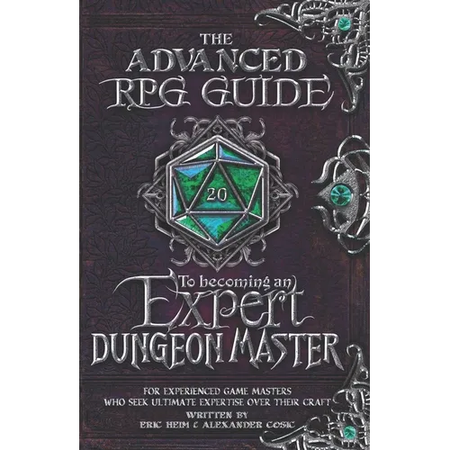 The Advanced RPG Guide to Becoming an Expert Dungeon Master: For Experienced Game Masters Who Seek Ultimate Expertise Over Their Craft - Paperback