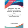 Illustrious Career and Heroic Deeds of Colonel Roosevelt, the Intellectual Giant: Containing a Full Account of His Marvelous Career - Paperback
