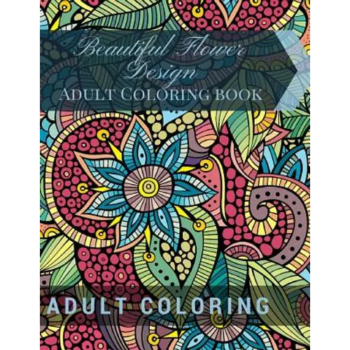 Beautiful Flower Design: Adult Coloring book: Beautiful Patterns & Designs Adult Coloring Books - Paperback