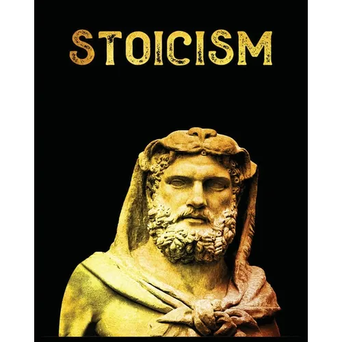 Stoicism: The Ultimate Guide to Attaining Resilience, Calm, and Wisdom Through the Ancient Philosophy of Stoicism - Paperback