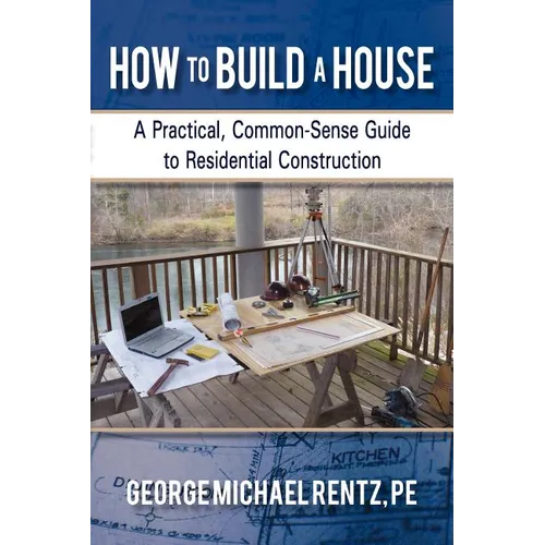 How to Build a House: A Practical, Common-Sense Guide to Residential Construction - Paperback