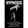 Hypnosis: 21 Proven Techniques To Easily Hypnotize, Influence And Control Anyone - Paperback