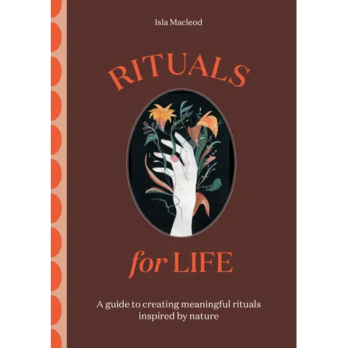 Rituals for Life: A Guide to Creating Meaningful Rituals Inspired by Nature - Hardcover