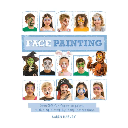 Face Painting: Over 30 Faces to Paint, with Simple Step-By-Step Instructions - Paperback