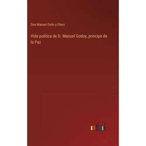 Vida política de D. Manuel Godoy, príncipe de la Paz - Hardcover