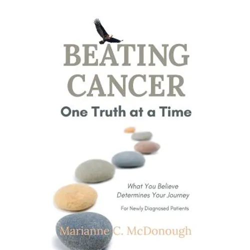 Beating Cancer One Truth at a Time: What You Believe Determines Your Journey - Paperback