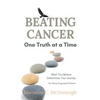 Beating Cancer One Truth at a Time: What You Believe Determines Your Journey - Paperback