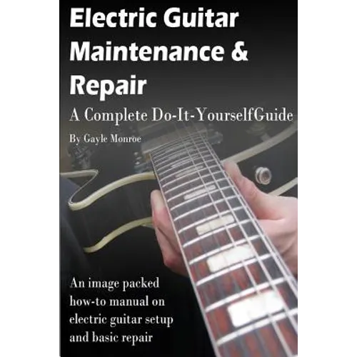 Electric Guitar Maintenance and Repair: A Complete Do-It-Yourself Guide - Paperback