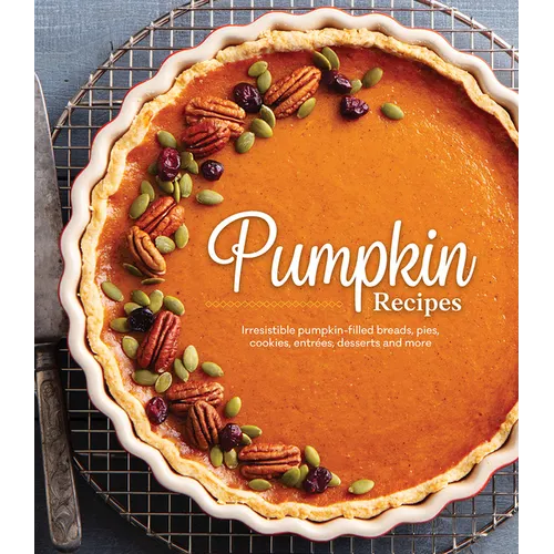 Pumpkin Recipes: Irresistible Pumpkin-Filled Breads, Pies, Cookies, Entrées, Desserts and More - Hardcover