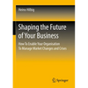 Shaping the Future of Your Business: How to Enable Your Organisation to Manage Market Changes and Crises - Paperback