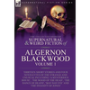 The Collected Shorter Supernatural & Weird Fiction of Algernon Blackwood: Volume 1-Thirteen Short Stories and Four Novelettes of the Strange and Unusu - Hardcover