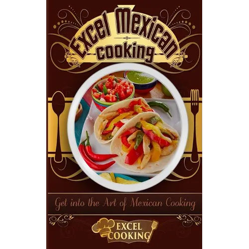 Excel Mexican Cooking: Get Into the Art of Mexican Cooking - Paperback