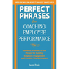 Perfect Phrases for Coaching Employee Performance: Hundreds of Ready-To-Use Phrases for Building Employee Engagement and Creating Star Performers - Paperback