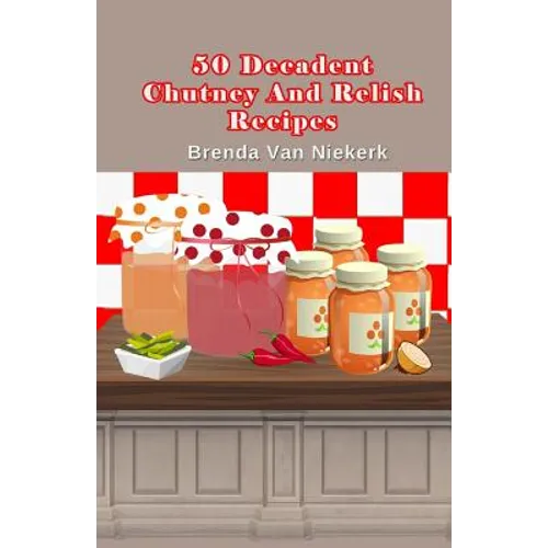50 Decadent Chutney And Relish Recipes - Paperback