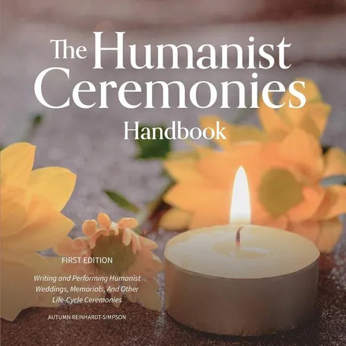 The Humanist Ceremonies Handbook: Writing and Performing Humanist Weddings, Memorials, And Other Life-Cycle Ceremonies - Paperback