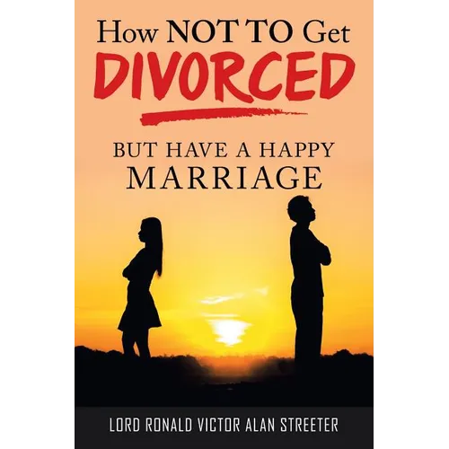How Not to Get Divorced: But Have a Happy Marriage - Paperback