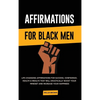 Affirmations for Black Men: Life-Changing Affirmations for Success, Confidence, Health & Wealth That Will Drastically Boost Your Mindset and Increase - Hardcover