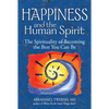 Happiness and the Human Spirit: The Spirituality of Becoming the Best You Can Be - Hardcover